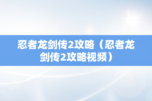 忍者龙剑传2攻略（忍者龙剑传2攻略视频）