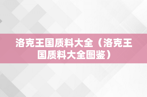 洛克王国质料大全（洛克王国质料大全图鉴）