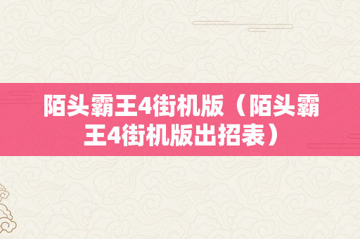 陌头霸王4街机版（陌头霸王4街机版出招表）