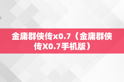 金庸群侠传x0.7（金庸群侠传X0.7手机版）