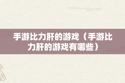 手游比力肝的游戏（手游比力肝的游戏有哪些）