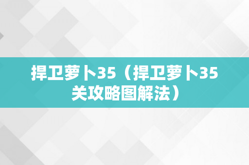 捍卫萝卜35（捍卫萝卜35关攻略图解法）