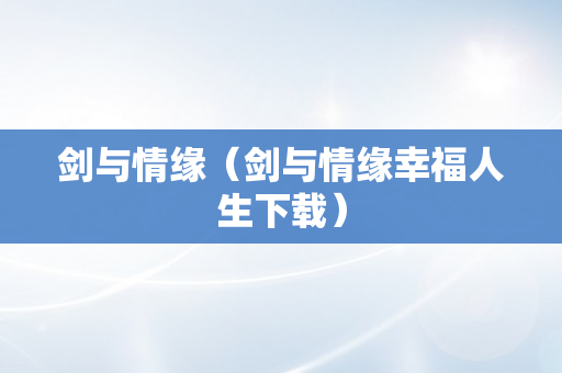 剑与情缘（剑与情缘幸福人生下载）