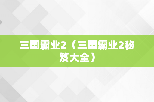 三国霸业2（三国霸业2秘笈大全）