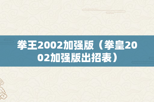 拳王2002加强版（拳皇2002加强版出招表）