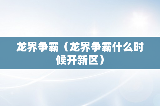 龙界争霸（龙界争霸什么时候开新区）