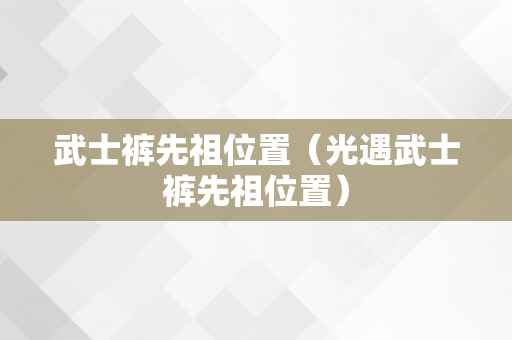 武士裤先祖位置（光遇武士裤先祖位置）