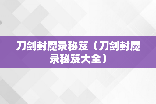 刀剑封魔录秘笈（刀剑封魔录秘笈大全）