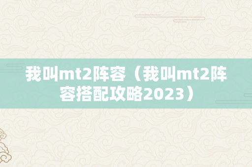 我叫mt2阵容（我叫mt2阵容搭配攻略2023）