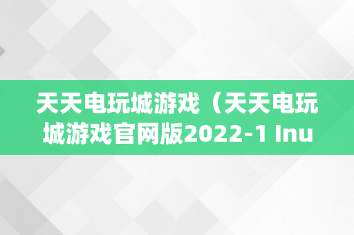 天天电玩城游戏（天天电玩城游戏官网版2022-1 Inurl:pkufli）