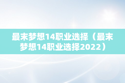 最末梦想14职业选择（最末梦想14职业选择2022）