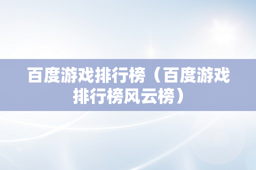 百度游戏排行榜（百度游戏排行榜风云榜）