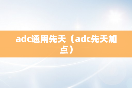 adc通用先天（adc先天加点）