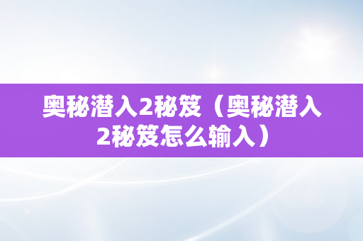 奥秘潜入2秘笈（奥秘潜入2秘笈怎么输入）