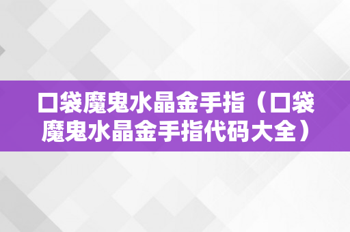 口袋魔鬼水晶金手指（口袋魔鬼水晶金手指代码大全）