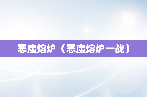 恶魔熔炉（恶魔熔炉一战）