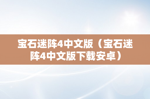 宝石迷阵4中文版（宝石迷阵4中文版下载安卓）