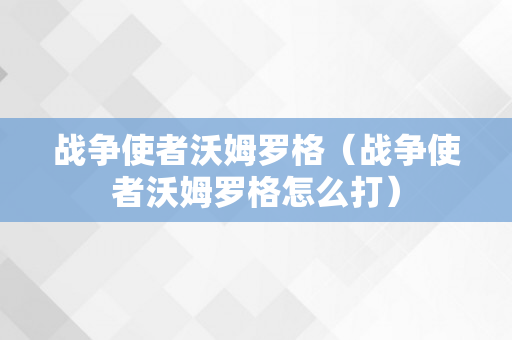 战争使者沃姆罗格（战争使者沃姆罗格怎么打）