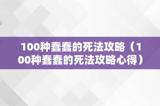 100种蠢蠢的死法攻略（100种蠢蠢的死法攻略心得）