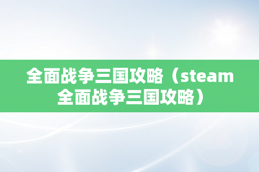 全面战争三国攻略（steam全面战争三国攻略）