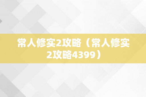 常人修实2攻略（常人修实2攻略4399）