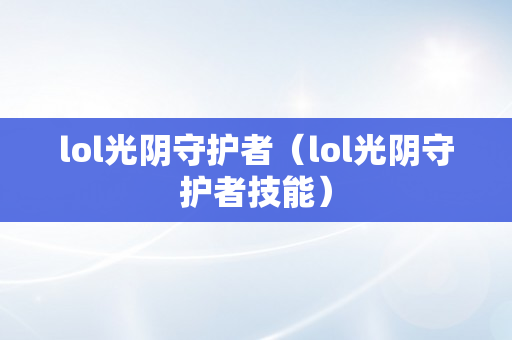 lol光阴守护者（lol光阴守护者技能）