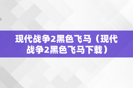 现代战争2黑色飞马（现代战争2黑色飞马下载）