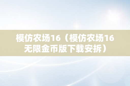 模仿农场16（模仿农场16无限金币版下载安拆）