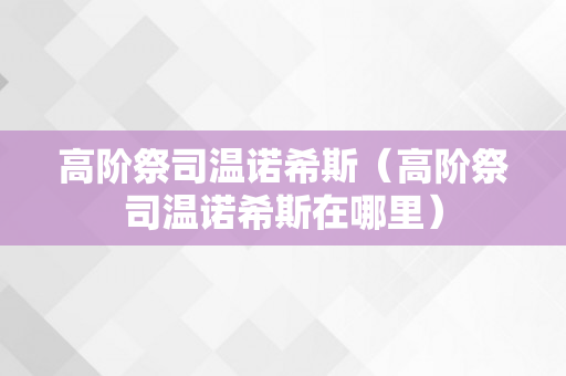 高阶祭司温诺希斯（高阶祭司温诺希斯在哪里）