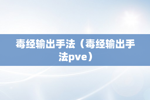 毒经输出手法（毒经输出手法pve）