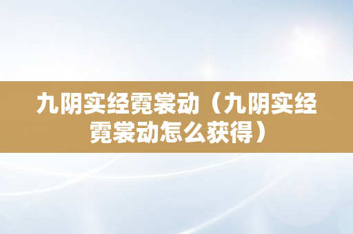 九阴实经霓裳动（九阴实经霓裳动怎么获得）