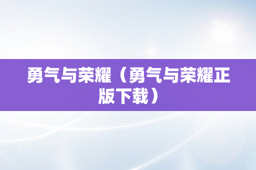 勇气与荣耀（勇气与荣耀正版下载）