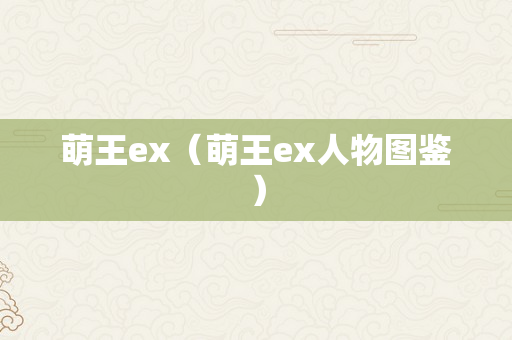 萌王ex（萌王ex人物图鉴）