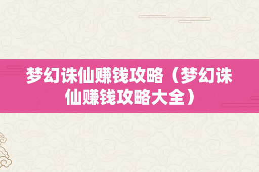 梦幻诛仙赚钱攻略（梦幻诛仙赚钱攻略大全）