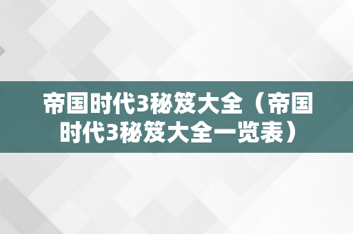 帝国时代3秘笈大全（帝国时代3秘笈大全一览表）