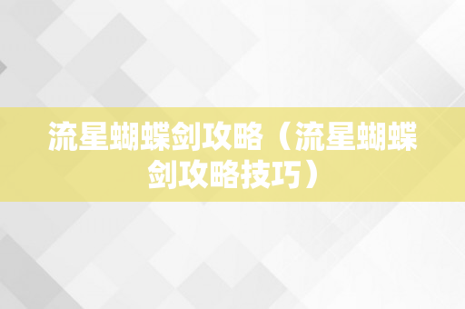 流星蝴蝶剑攻略（流星蝴蝶剑攻略技巧）