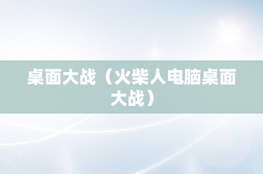 桌面大战（火柴人电脑桌面大战）