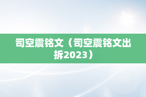 司空震铭文（司空震铭文出拆2023）