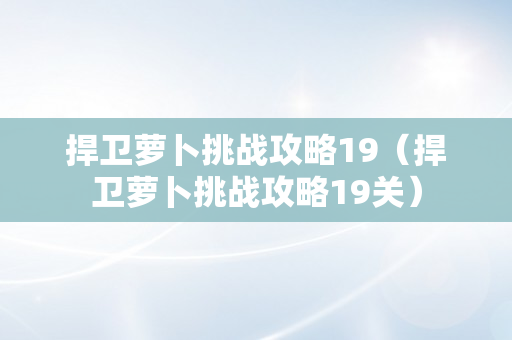 捍卫萝卜挑战攻略19（捍卫萝卜挑战攻略19关）