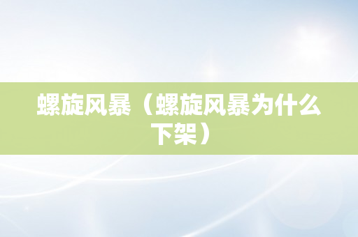螺旋风暴（螺旋风暴为什么下架）