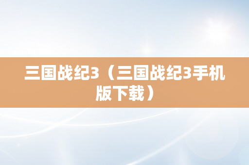 三国战纪3（三国战纪3手机版下载）
