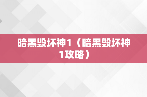 暗黑毁坏神1（暗黑毁坏神1攻略）