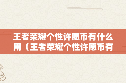 王者荣耀个性许愿币有什么用（王者荣耀个性许愿币有什么用途）