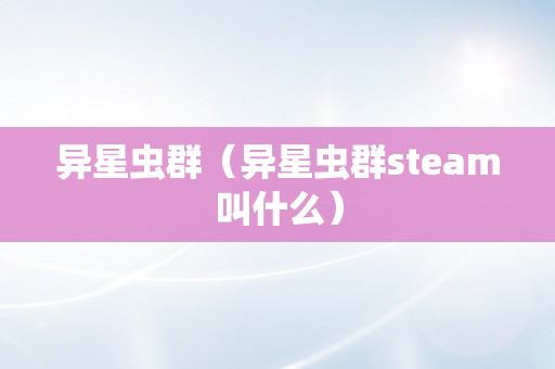 异星虫群（异星虫群steam叫什么）