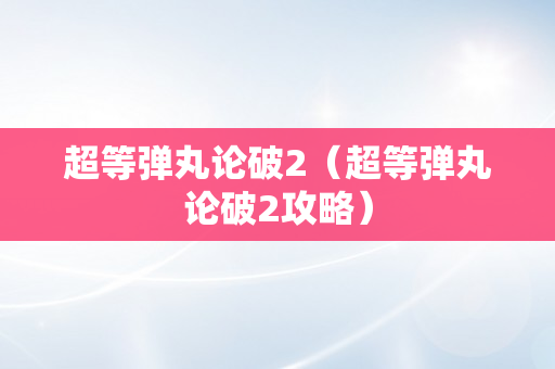 超等弹丸论破2（超等弹丸论破2攻略）