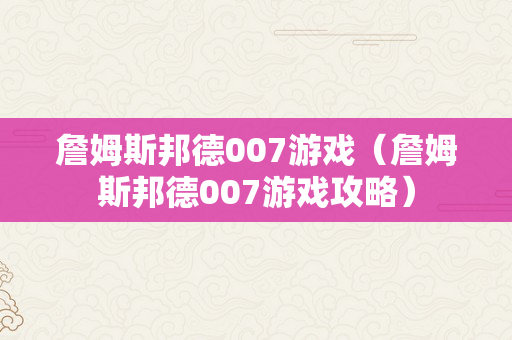 詹姆斯邦德007游戏（詹姆斯邦德007游戏攻略）