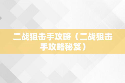 二战狙击手攻略（二战狙击手攻略秘笈）