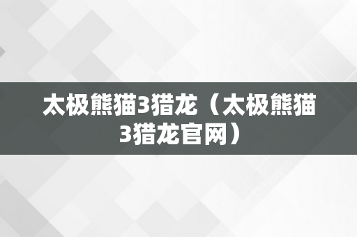 太极熊猫3猎龙（太极熊猫3猎龙官网）