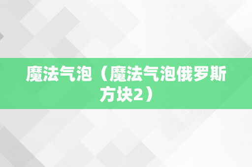 魔法气泡（魔法气泡俄罗斯方块2）