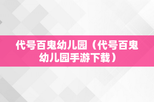 代号百鬼幼儿园（代号百鬼幼儿园手游下载）